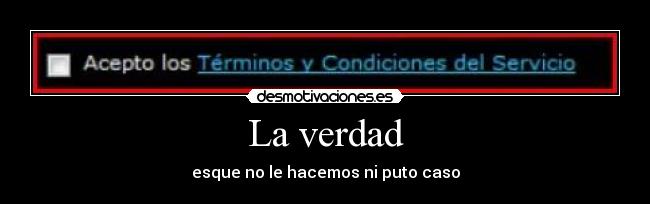 La verdad - esque no le hacemos ni puto caso