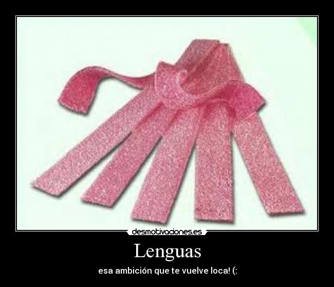 Lenguas - esa ambición que te vuelve loca! (: