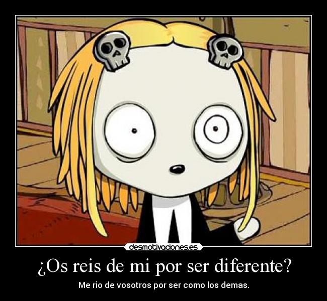 ¿Os reis de mi por ser diferente? - 