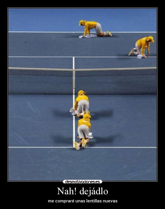 Nah! dejádlo - me compraré unas lentillas nuevas