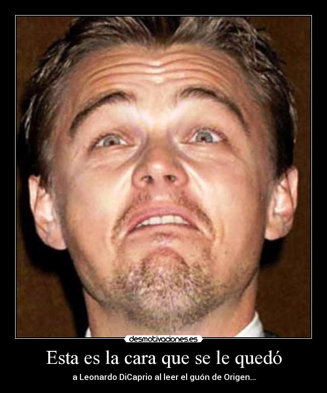 Esta es la cara que se le quedó - a Leonardo DiCaprio al leer el guón de Origen...