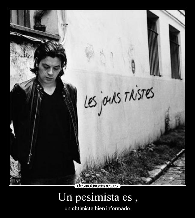 Un pesimista es , - un obtimista bien informado.