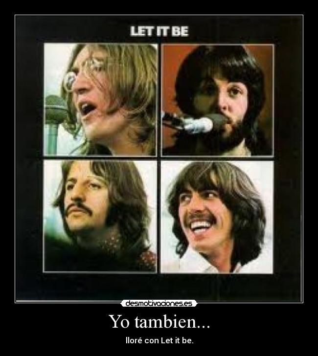 Yo tambien... - lloré con Let it be.