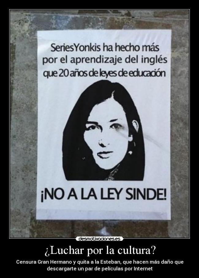 ¿Luchar por la cultura? - Censura Gran Hermano y quita a la Esteban, que hacen más daño que
descargarte un par de películas por Internet
