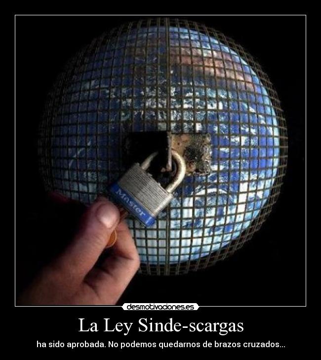 La Ley Sinde-scargas - ha sido aprobada. No podemos quedarnos de brazos cruzados...