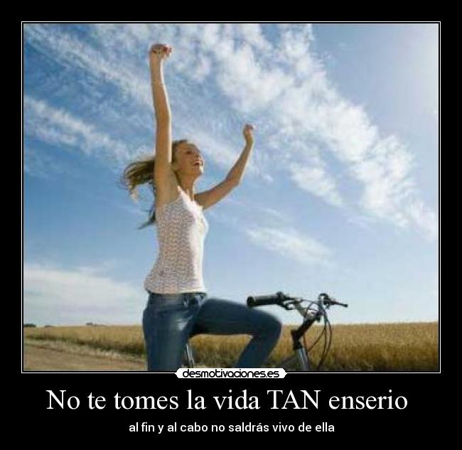 No te tomes la vida TAN enserio  - 