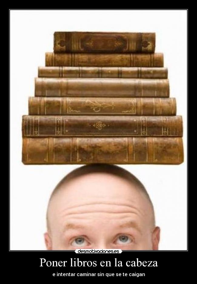 Poner libros en la cabeza - e intentar caminar sin que se te caigan