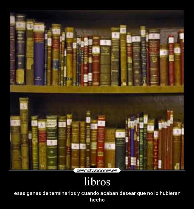 libros - esas ganas de terminarlos y cuando acaban desear que no lo hubieran hecho