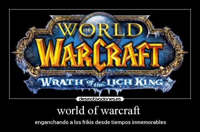 world of warcraft - enganchando a los frikis desde tiempos inmemorables