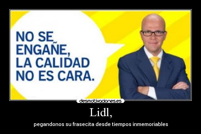 Lidl, - pegandonos su frasecita desde tiempos inmemoriables