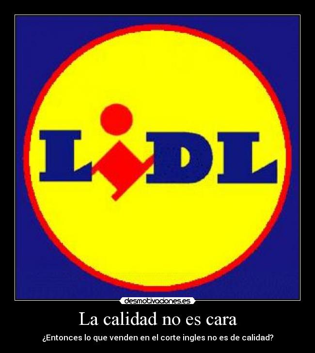 La calidad no es cara - ¿Entonces lo que venden en el corte ingles no es de calidad?