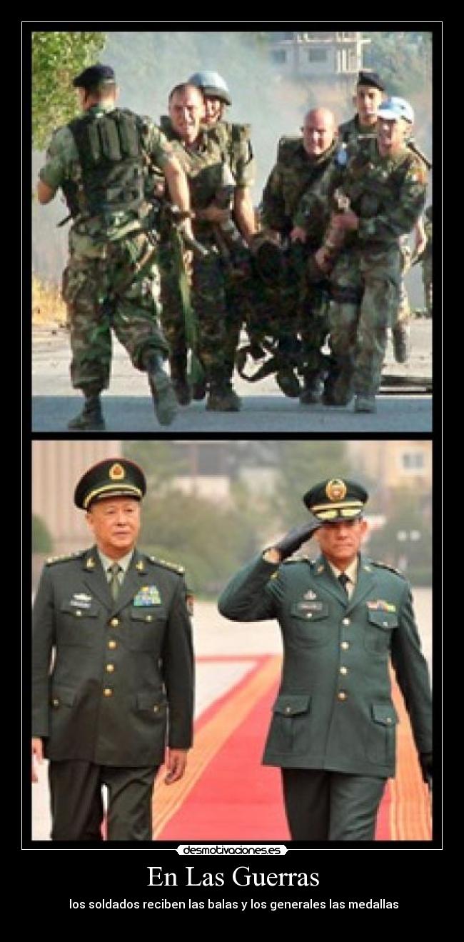 En Las Guerras - los soldados reciben las balas y los generales las medallas
