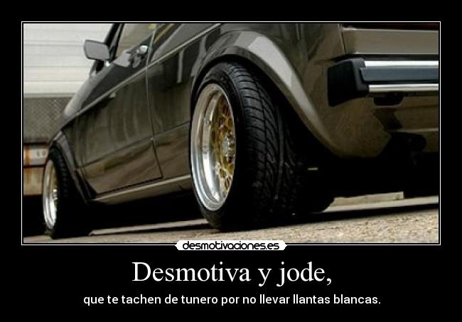 Desmotiva y jode, -