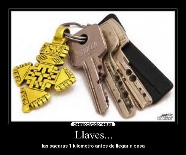 Llaves... - las sacaras 1 kilometro antes de llegar a casa