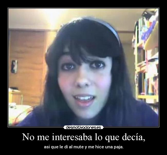 No me interesaba lo que decía, -