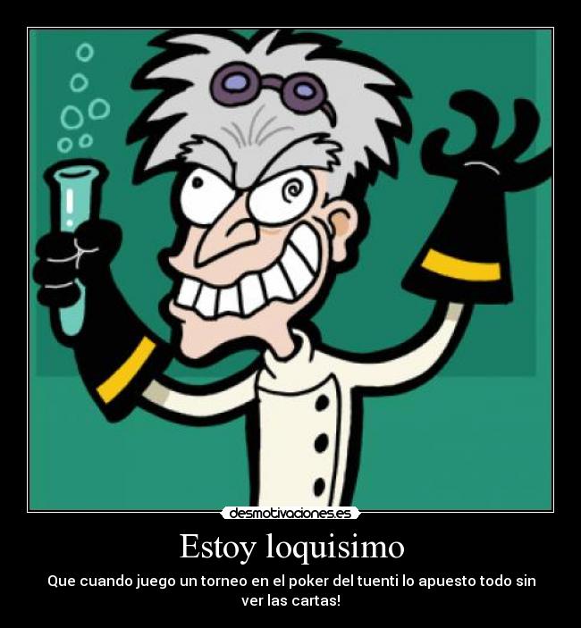 Estoy loquisimo - Que cuando juego un torneo en el poker del tuenti lo apuesto todo sin ver las cartas!