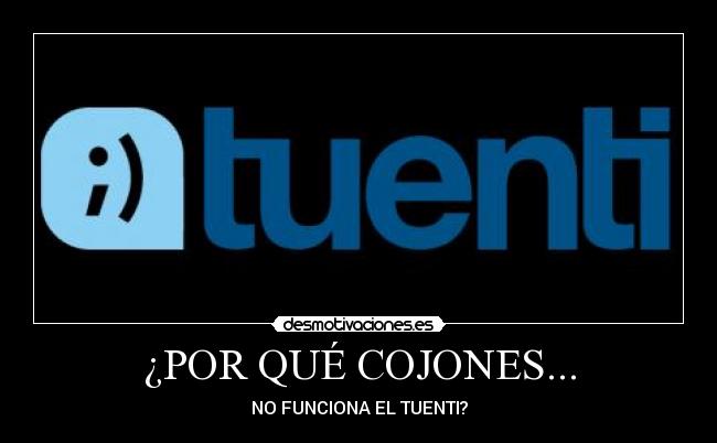 ¿POR QUÉ COJONES... - NO FUNCIONA EL TUENTI?