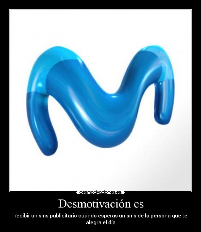 Desmotivación es - recibir un sms publicitario cuando esperas un sms de la persona que te alegra el día