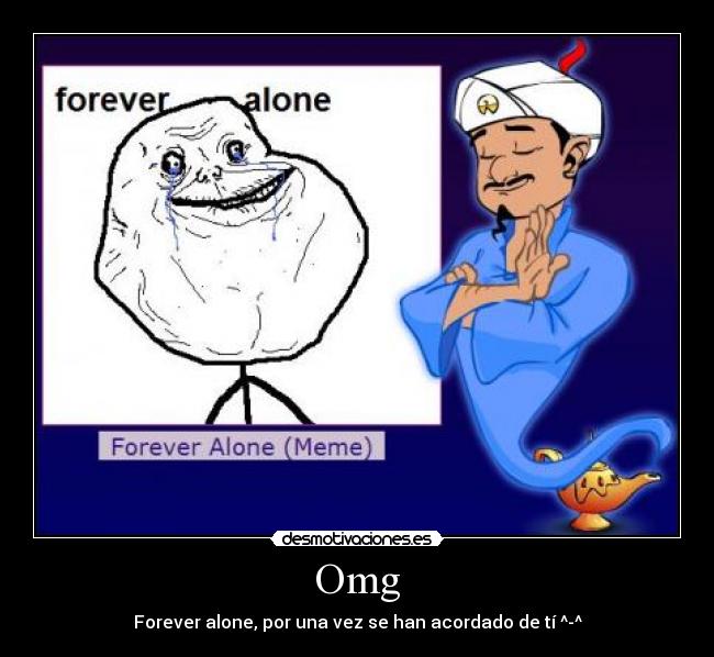 Omg - Forever alone, por una vez se han acordado de tí ^-^