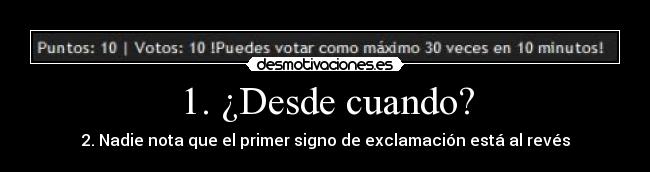 1. ¿Desde cuando? - 2. Nadie nota que el primer signo de exclamación está al revés