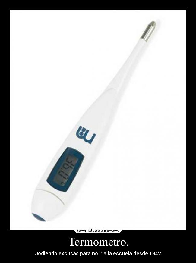 Termometro. - Jodiendo excusas para no ir a la escuela desde 1942