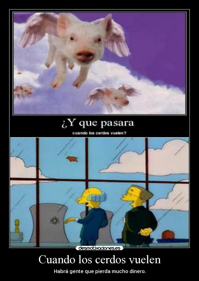 Cuando los cerdos vuelen - Habrá gente que pierda mucho dinero.