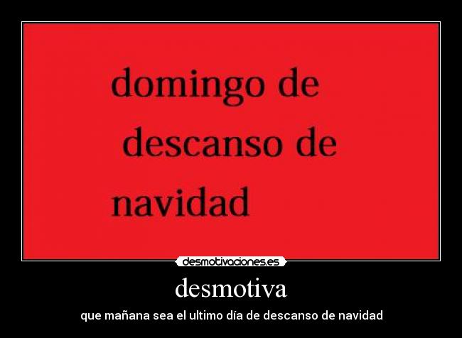 desmotiva - que mañana sea el ultimo día de descanso de navidad