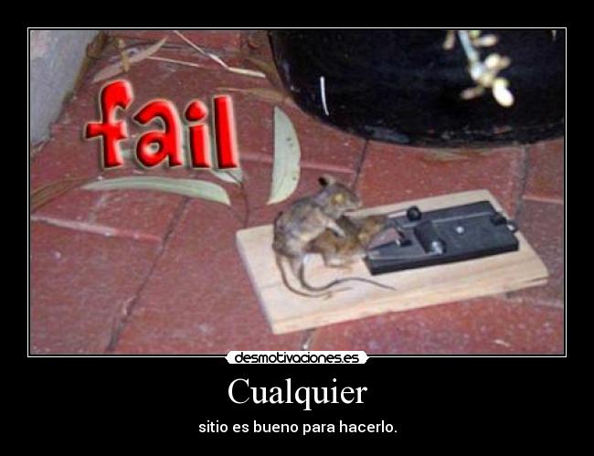 Cualquier - sitio es bueno para hacerlo.