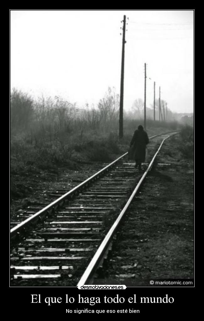 El que lo haga todo el mundo - No significa que eso esté bien