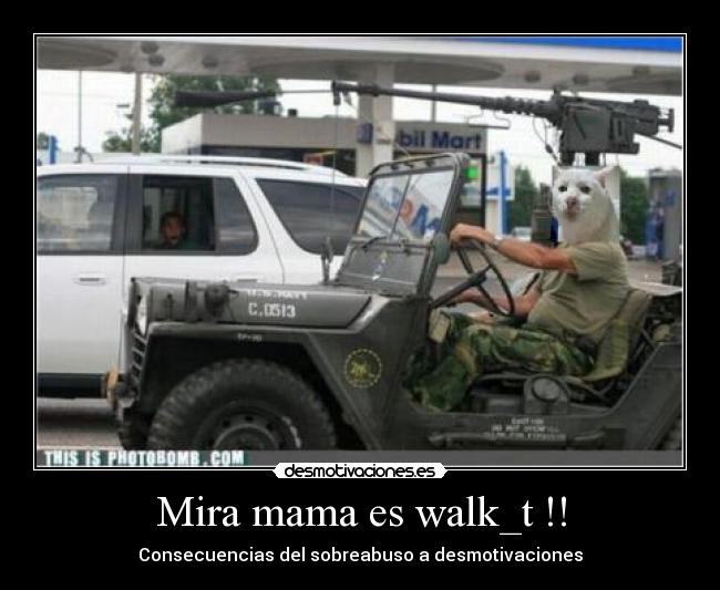 Mira mama es walk_t !! - Consecuencias del sobreabuso a desmotivaciones