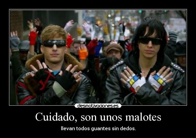Cuidado, son unos malotes -
