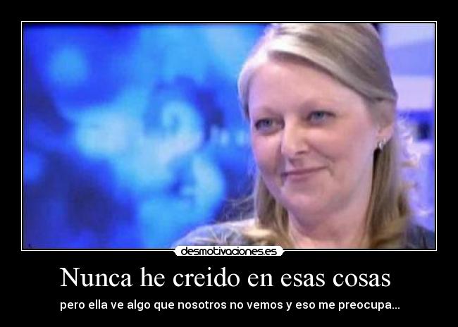 Nunca he creido en esas cosas  - 