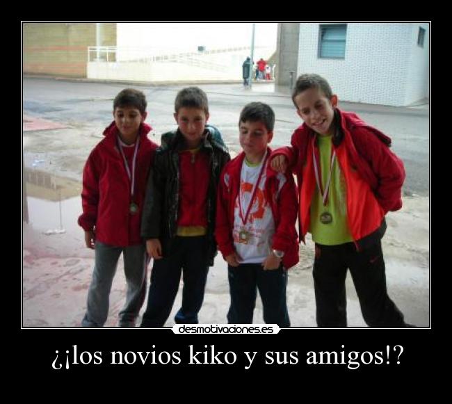 ¿¡los novios kiko y sus amigos!? -