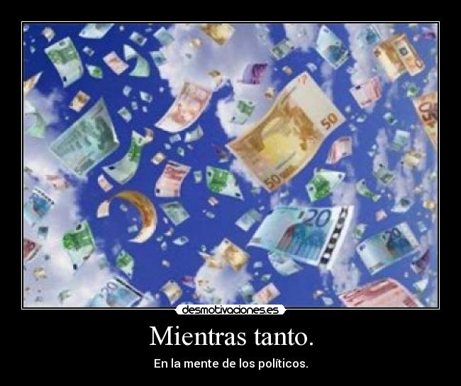 Mientras tanto. - En la mente de los políticos.