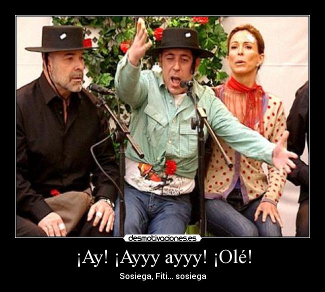 ¡Ay! ¡Ayyy ayyy! ¡Olé! - Sosiega, Fiti... sosiega