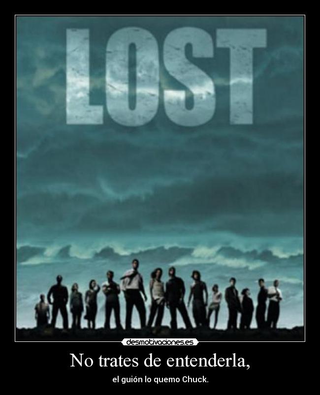 No trates de entenderla, - el guión lo quemo Chuck.