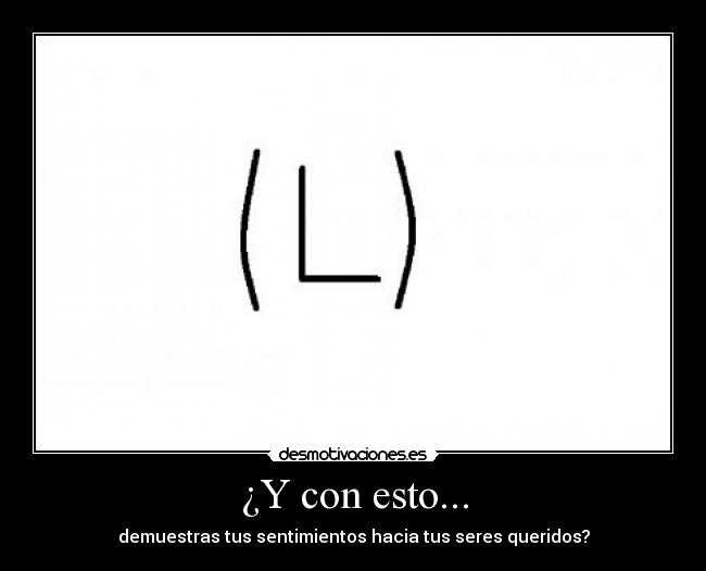 ¿Y con esto... - demuestras tus sentimientos hacia tus seres queridos?