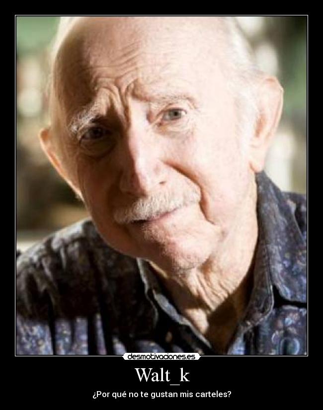 Walt_k - ¿Por qué no te gustan mis carteles?