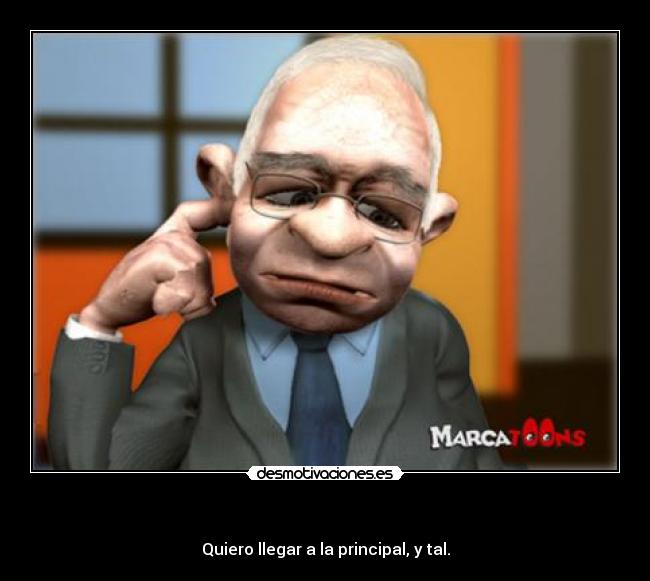 - Quiero llegar a la principal, y tal.