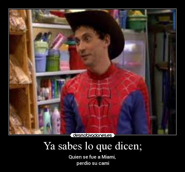 Ya sabes lo que dicen; - Quien se fue a Miami, 
perdio su cami