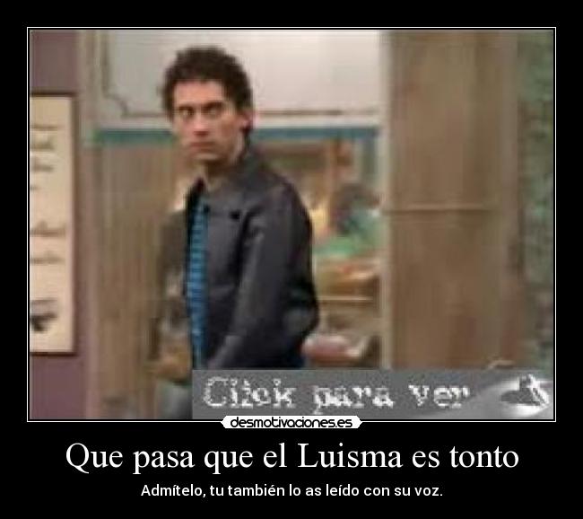 Que pasa que el Luisma es tonto -