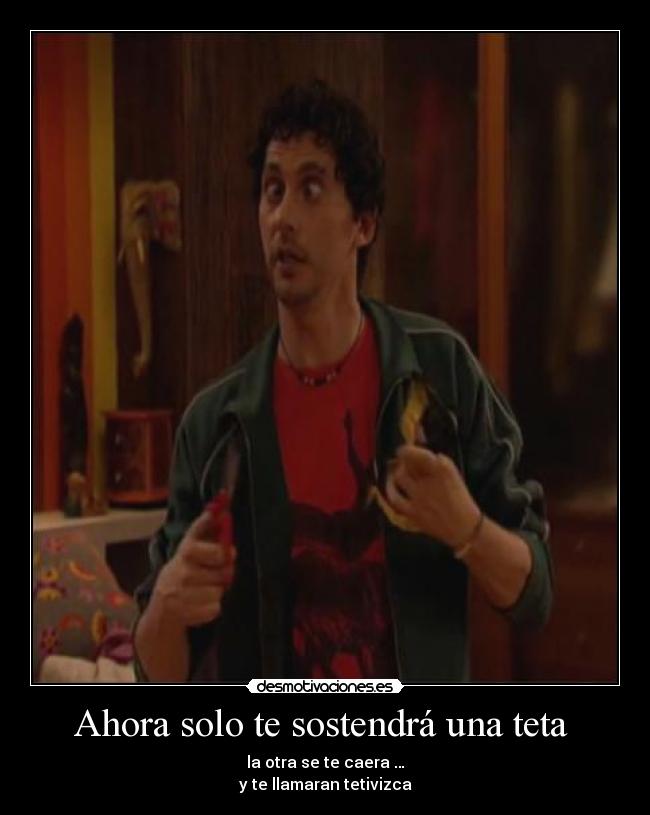 Ahora solo te sostendrá una teta -