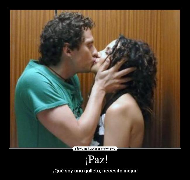 ¡Paz! - ¡Qué soy una galleta, necesito mojar!