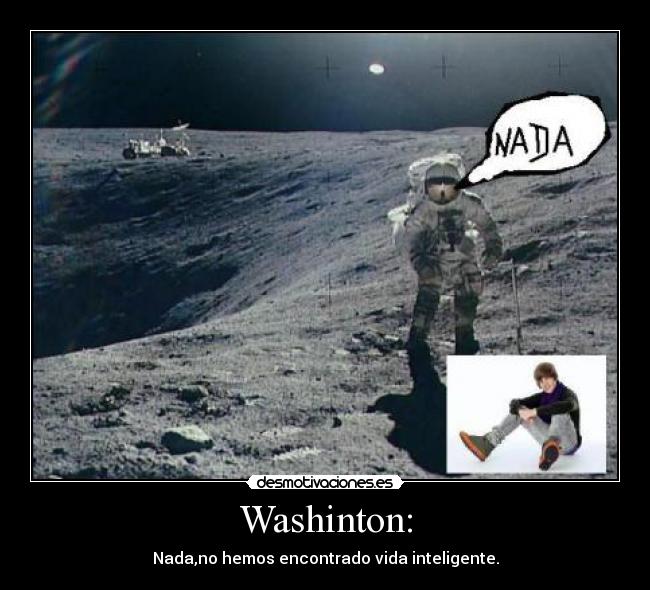 Washinton: - Nada,no hemos encontrado vida inteligente.