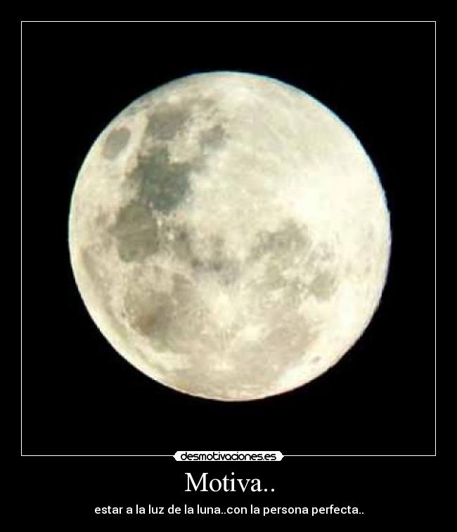Motiva.. - estar a la luz de la luna..con la persona perfecta..