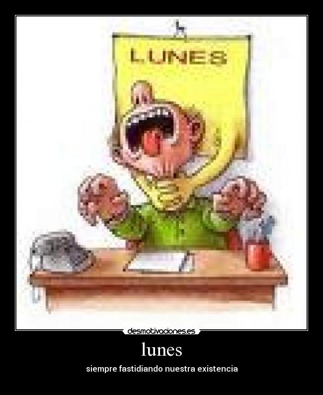 lunes - siempre fastidiando nuestra existencia