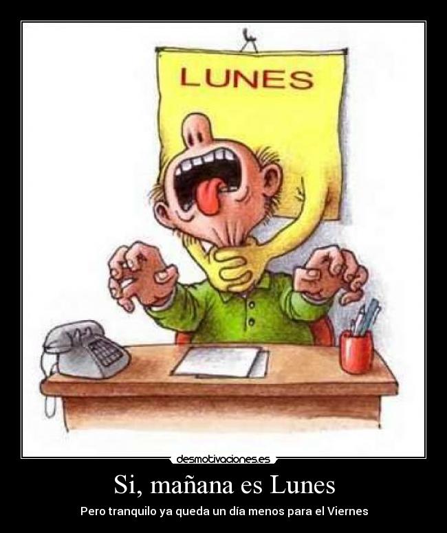 Si, mañana es Lunes - Pero tranquilo ya queda un día menos para el Viernes