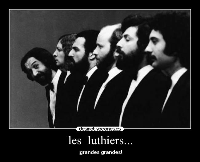 les luthiers... - ¡grandes grandes!