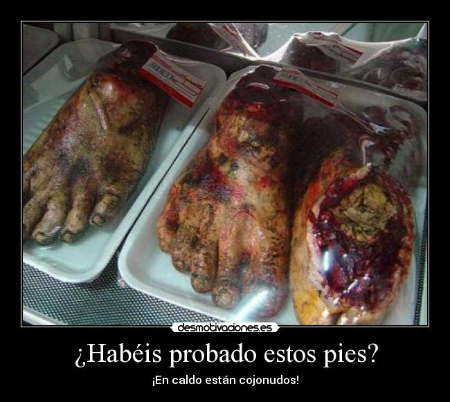 ¿Habéis probado estos pies? - ¡En caldo están cojonudos!