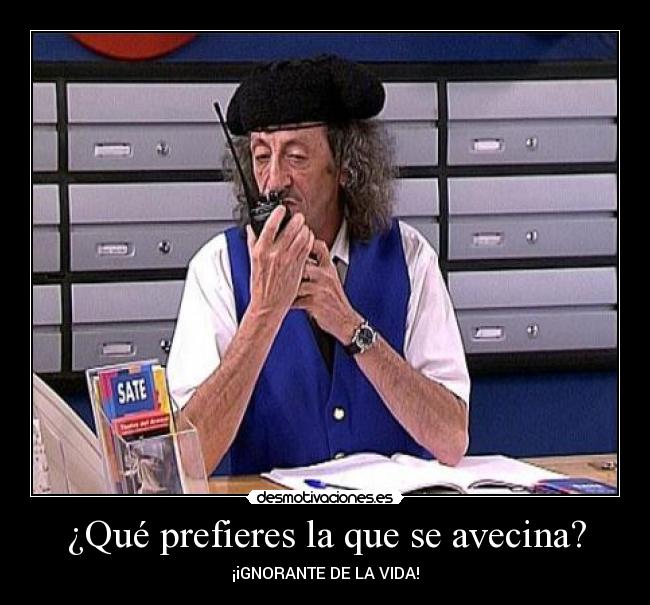 ¿Qué prefieres la que se avecina? - ¡iGNORANTE DE LA VIDA!